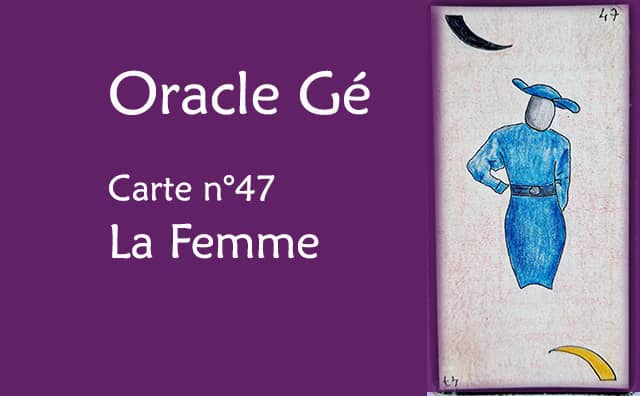 Oracle Gé : Explications de la carte de la femme n°47