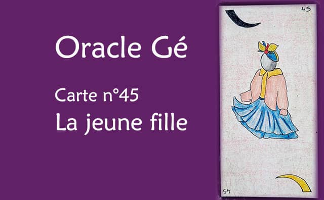 Oracle Gé : Explications de la carte de la jeune fille n°45