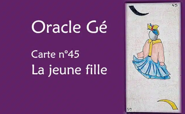 Oracle Gé : Explications de la carte de la jeune fille n°45