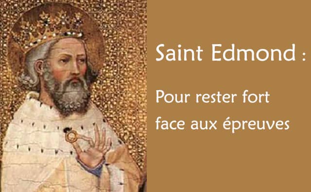 Prier saint Edmond pour être fort face aux épreuves de la vie.