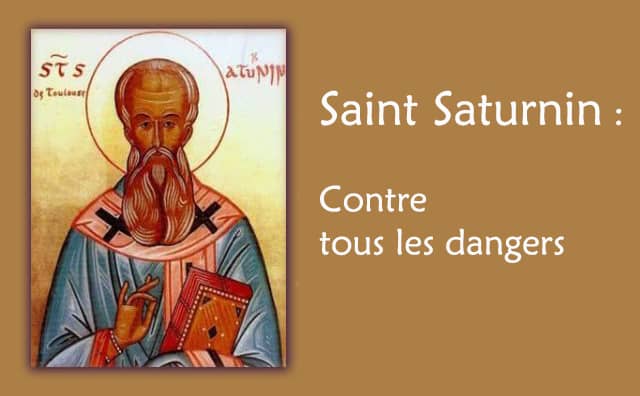 Prière à saint Saturnin contre tous les dangers :