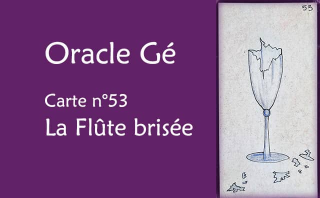 Oracle Gé : Explications de la carte la flûte brisée n°53