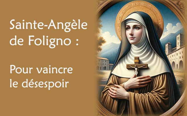 La célèbre Prière de Sainte Angèle de Foligno contre le désespoir :