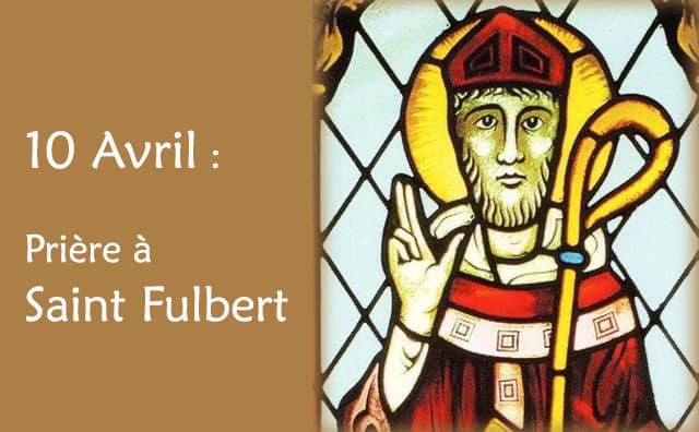 10 Avril : Prière spéciale à Saint Fulbert